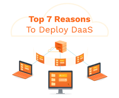 Top 7 Reasons to Deploy DaaS in Your Organization
